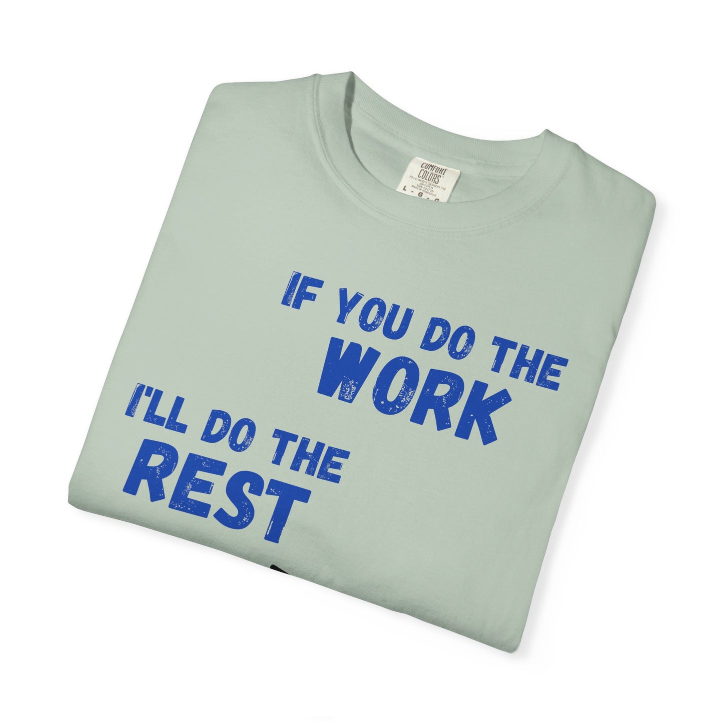 Humorous Unisex T-Shirt: "If You Do The Work, I'll Do The Rest"